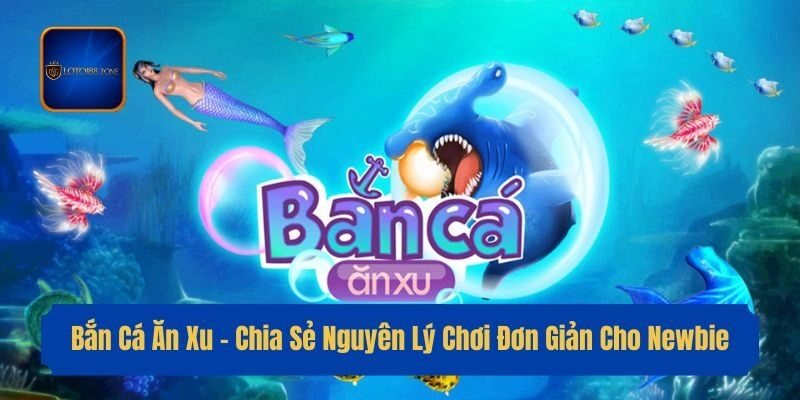 Bắn Cá Ăn Xu – Chia Sẻ Nguyên Lý Chơi Đơn Giản Cho Newbie