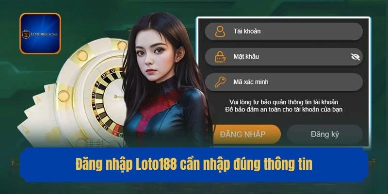 Đăng nhập Loto188 cần nhập đúng thông tin