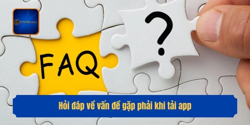 Hỏi đáp về vấn đề gặp phải khi tải app