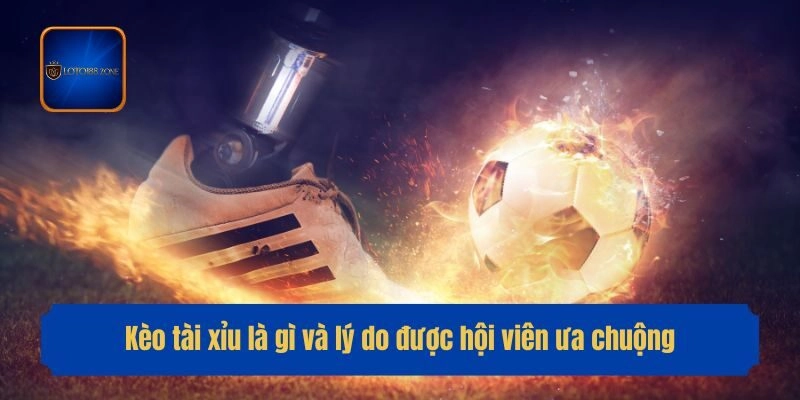 Kèo tài xỉu là gì và lý do được hội viên ưa chuộng