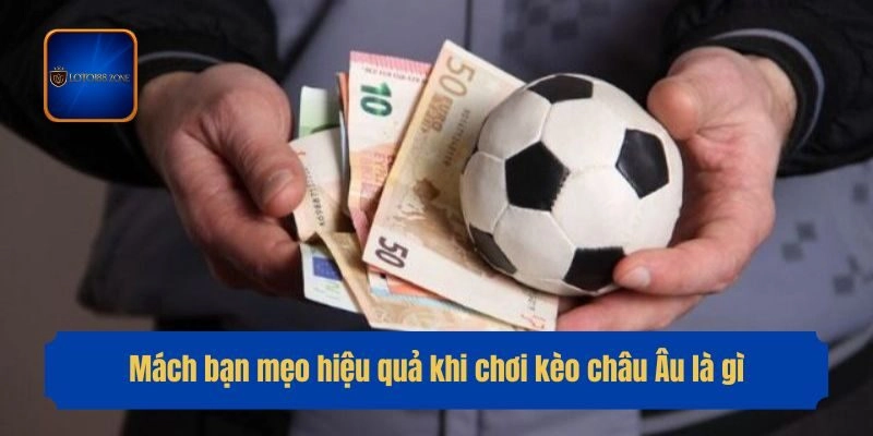 Mách bạn mẹo hiệu quả khi chơi kèo châu Âu là gì
