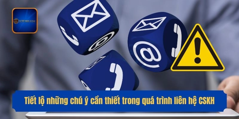 Tiết lộ những chú ý cần thiết trong quá trình liên hệ CSKH